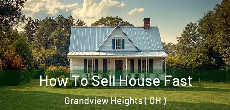  How To Sell House Fast Grandview Heights ( OH )