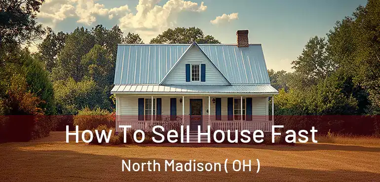  How To Sell House Fast North Madison ( OH )
