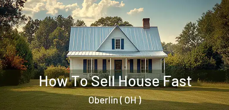  How To Sell House Fast Oberlin ( OH )