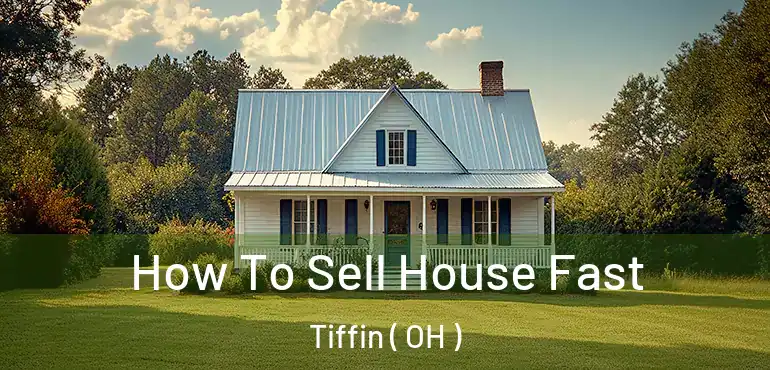  How To Sell House Fast Tiffin ( OH )