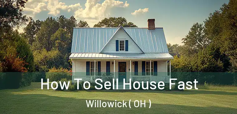  How To Sell House Fast Willowick ( OH )