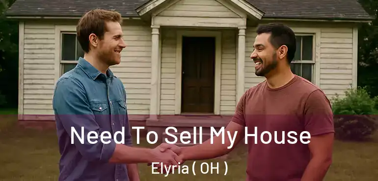  Need To Sell My House Elyria ( OH )