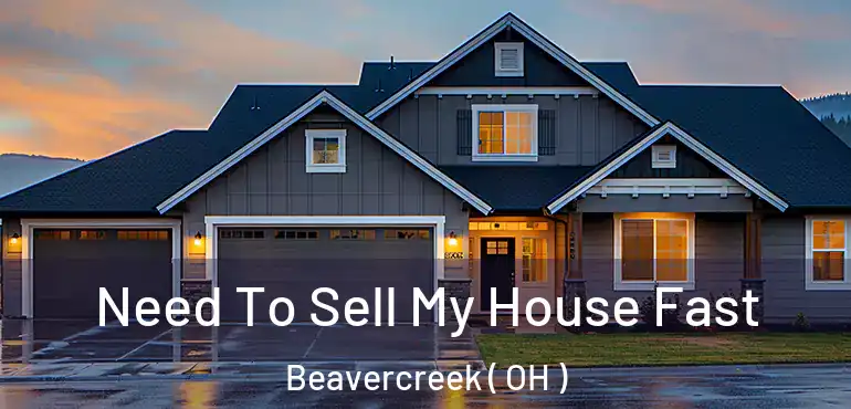  Need To Sell My House Fast Beavercreek ( OH )