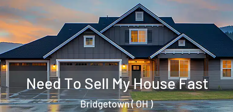 Need To Sell My House Fast Bridgetown ( OH )