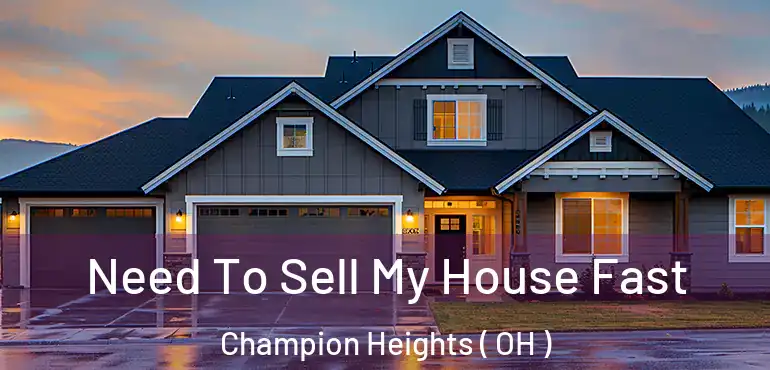  Need To Sell My House Fast Champion Heights ( OH )