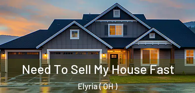  Need To Sell My House Fast Elyria ( OH )