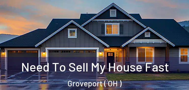  Need To Sell My House Fast Groveport ( OH )