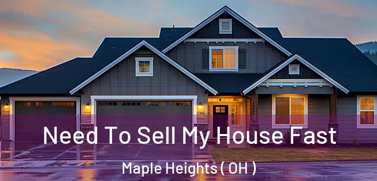  Need To Sell My House Fast Maple Heights ( OH )