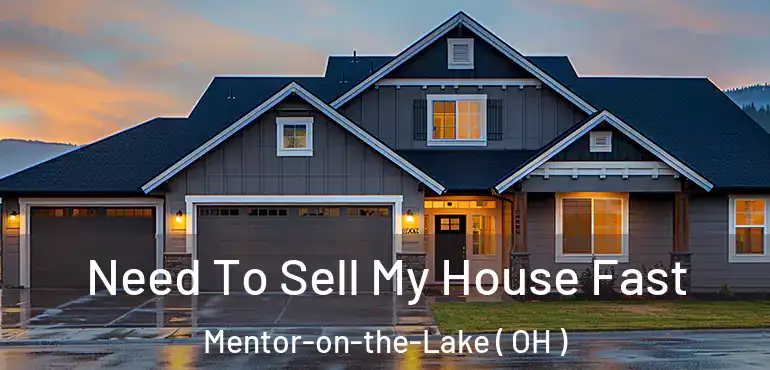  Need To Sell My House Fast Mentor-on-the-Lake ( OH )
