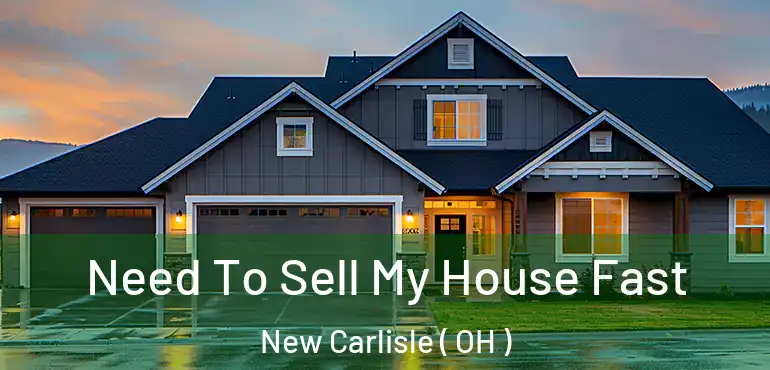  Need To Sell My House Fast New Carlisle ( OH )