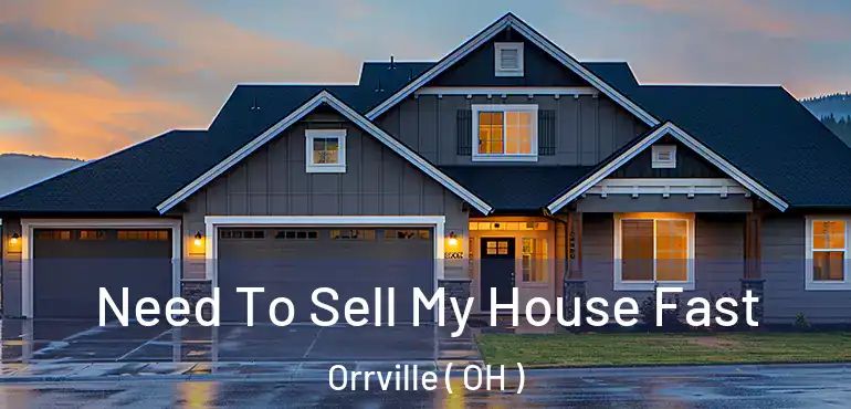  Need To Sell My House Fast Orrville ( OH )
