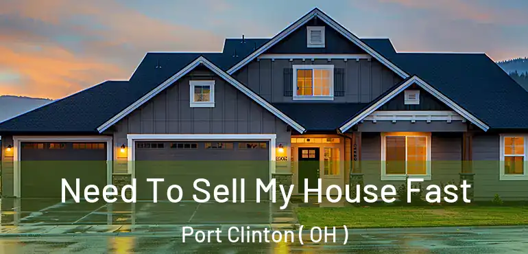  Need To Sell My House Fast Port Clinton ( OH )