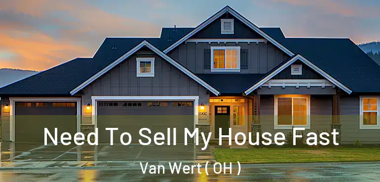  Need To Sell My House Fast Van Wert ( OH )
