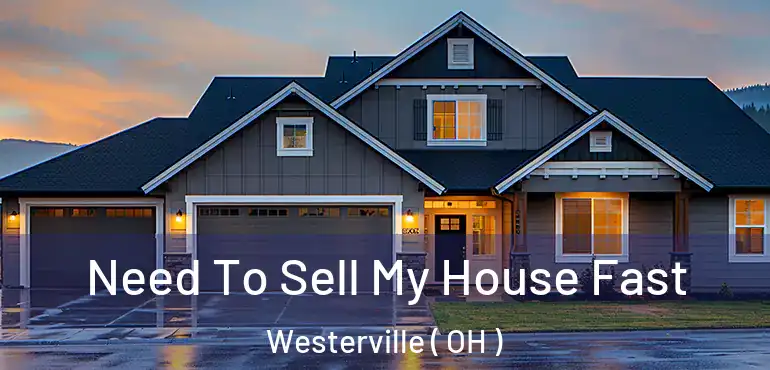  Need To Sell My House Fast Westerville ( OH )