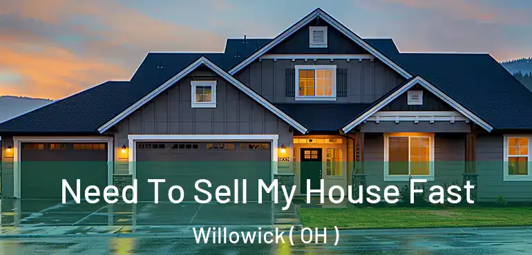  Need To Sell My House Fast Willowick ( OH )