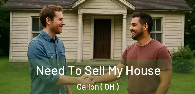  Need To Sell My House Galion ( OH )