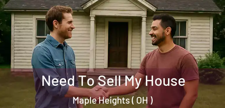  Need To Sell My House Maple Heights ( OH )