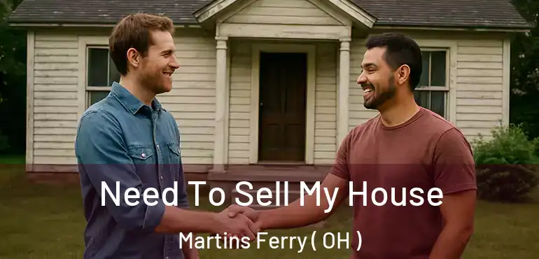  Need To Sell My House Martins Ferry ( OH )