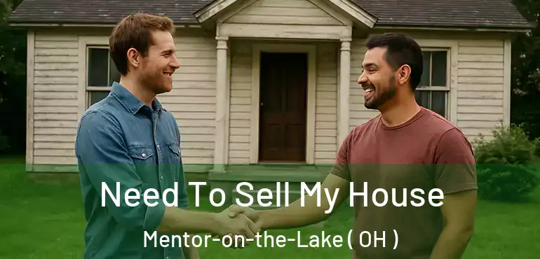  Need To Sell My House Mentor-on-the-Lake ( OH )