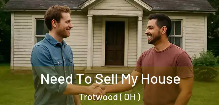  Need To Sell My House Trotwood ( OH )
