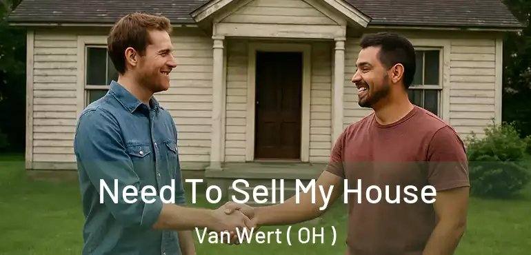  Need To Sell My House Van Wert ( OH )