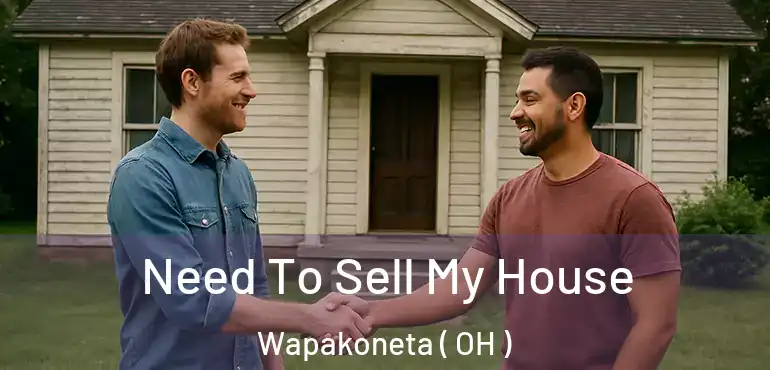  Need To Sell My House Wapakoneta ( OH )