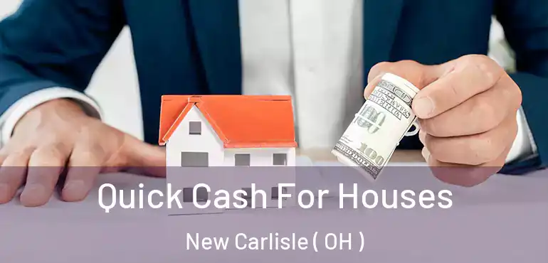  Quick Cash For Houses New Carlisle ( OH )