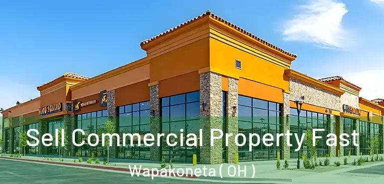  Sell Commercial Property Fast Wapakoneta ( OH )