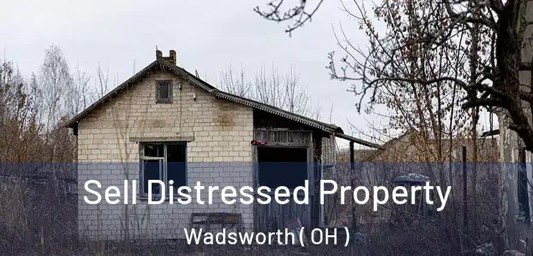  Sell Distressed Property Wadsworth ( OH )