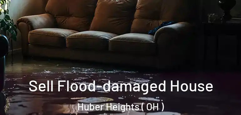  Sell Flood-damaged House Huber Heights ( OH )