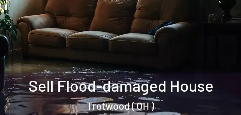  Sell Flood-damaged House Trotwood ( OH )