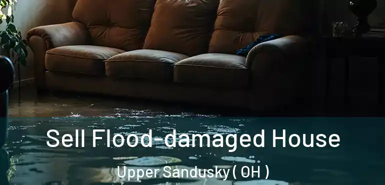  Sell Flood-damaged House Upper Sandusky ( OH )