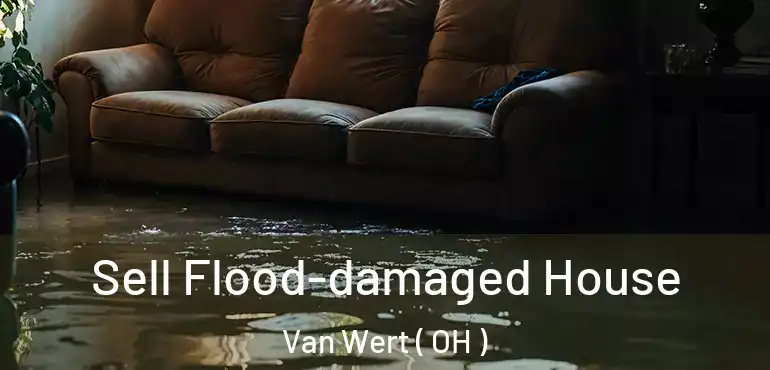  Sell Flood-damaged House Van Wert ( OH )