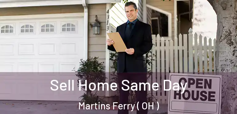  Sell Home Same Day Martins Ferry ( OH )