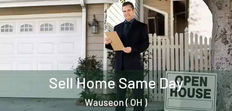  Sell Home Same Day Wauseon ( OH )