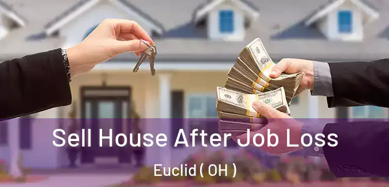  Sell House After Job Loss Euclid ( OH )