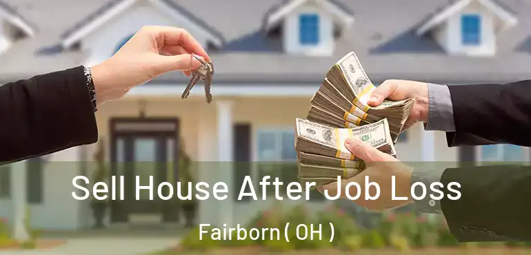  Sell House After Job Loss Fairborn ( OH )