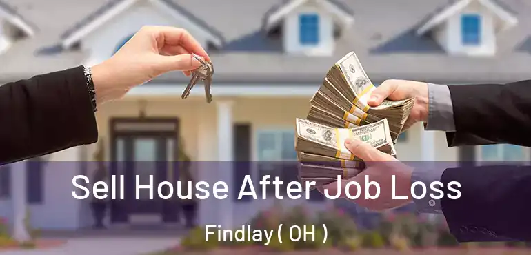  Sell House After Job Loss Findlay ( OH )