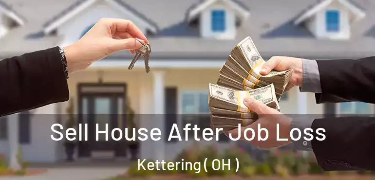 Sell House After Job Loss Kettering ( OH )