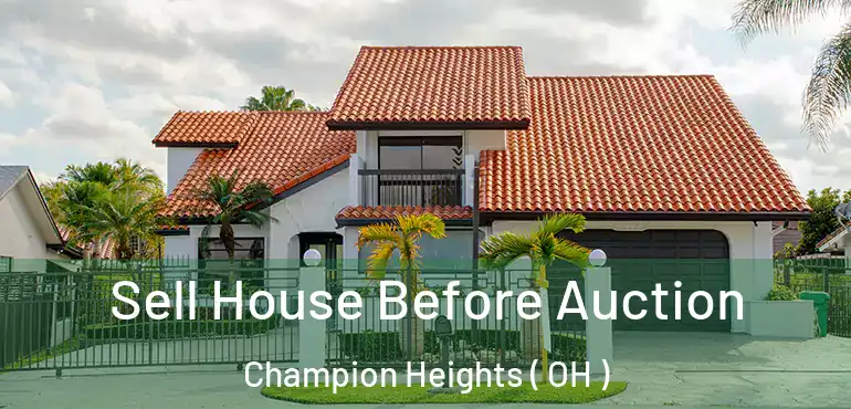 Sell House Before Auction Champion Heights ( OH )