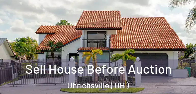  Sell House Before Auction Uhrichsville ( OH )