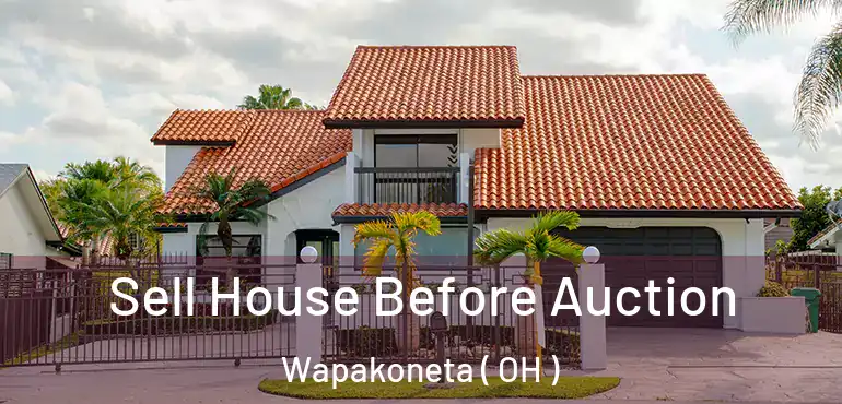  Sell House Before Auction Wapakoneta ( OH )