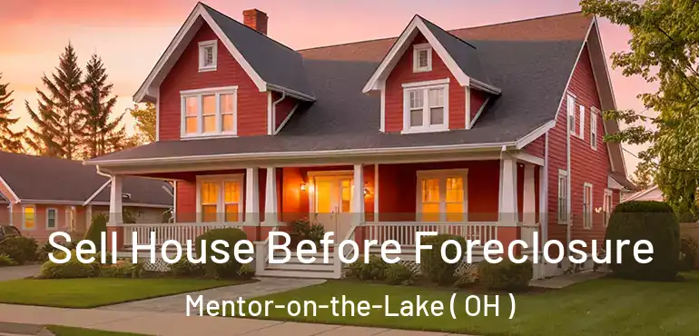  Sell House Before Foreclosure Mentor-on-the-Lake ( OH )