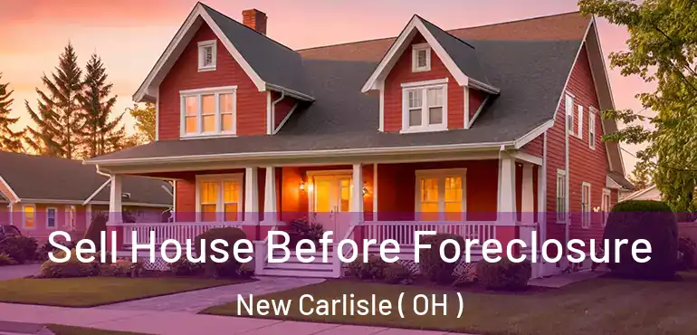  Sell House Before Foreclosure New Carlisle ( OH )