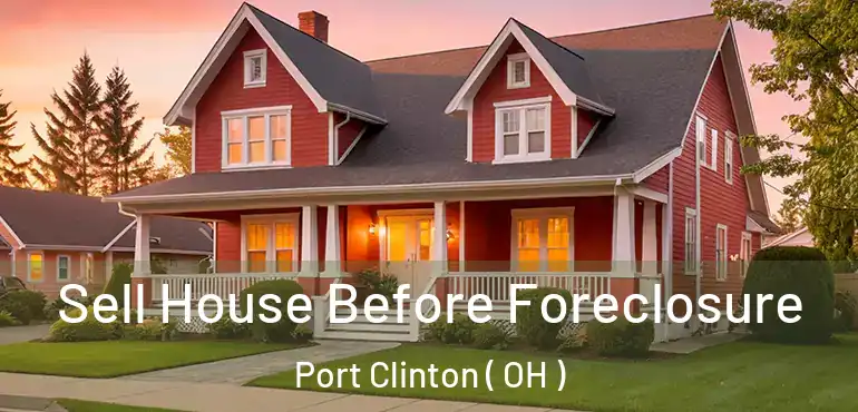  Sell House Before Foreclosure Port Clinton ( OH )