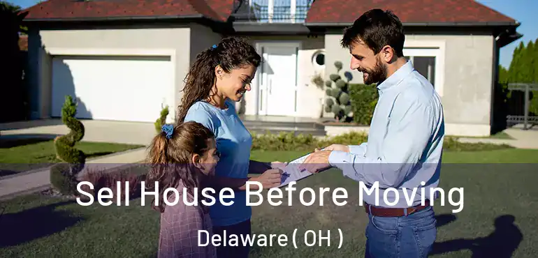  Sell House Before Moving Delaware ( OH )