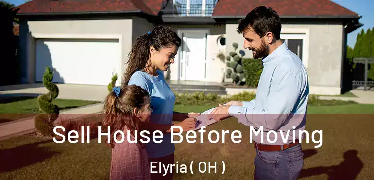  Sell House Before Moving Elyria ( OH )