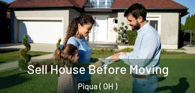  Sell House Before Moving Piqua ( OH )