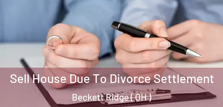  Sell House Due To Divorce Settlement Beckett Ridge ( OH )