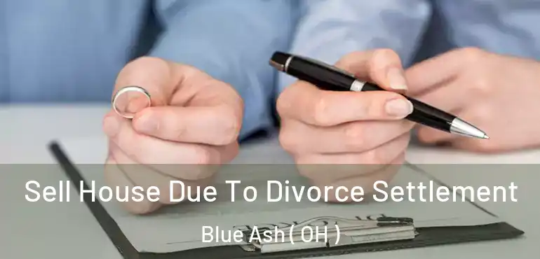  Sell House Due To Divorce Settlement Blue Ash ( OH )
